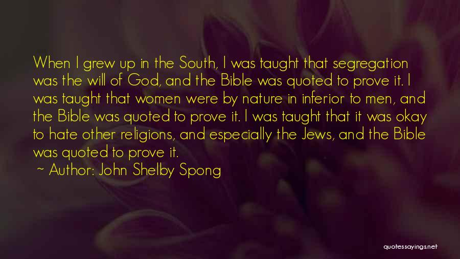 John Shelby Spong Quotes: When I Grew Up In The South, I Was Taught That Segregation Was The Will Of God, And The Bible