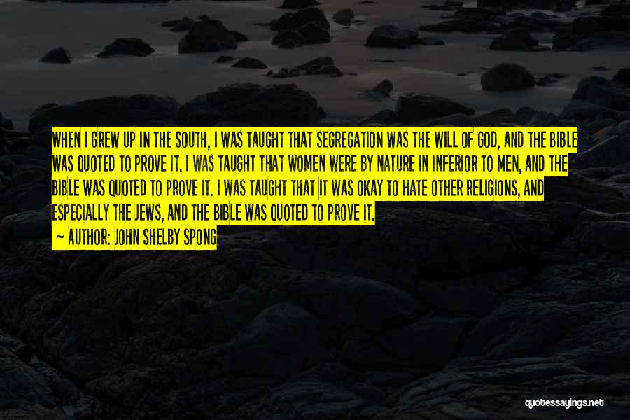 John Shelby Spong Quotes: When I Grew Up In The South, I Was Taught That Segregation Was The Will Of God, And The Bible