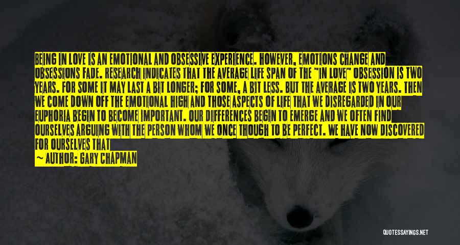 Gary Chapman Quotes: Being In Love Is An Emotional And Obsessive Experience. However, Emotions Change And Obsessions Fade. Research Indicates That The Average