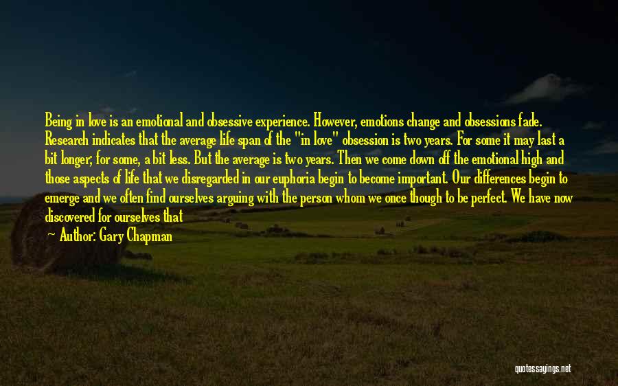 Gary Chapman Quotes: Being In Love Is An Emotional And Obsessive Experience. However, Emotions Change And Obsessions Fade. Research Indicates That The Average