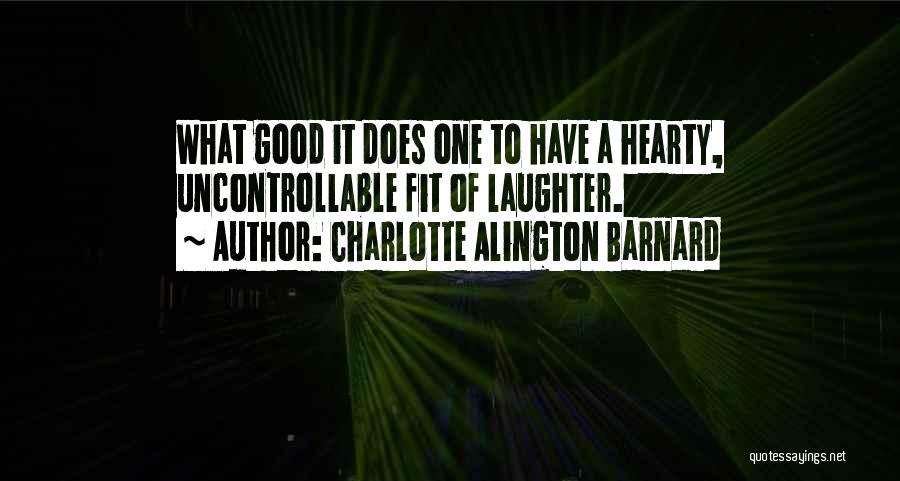 Charlotte Alington Barnard Quotes: What Good It Does One To Have A Hearty, Uncontrollable Fit Of Laughter.