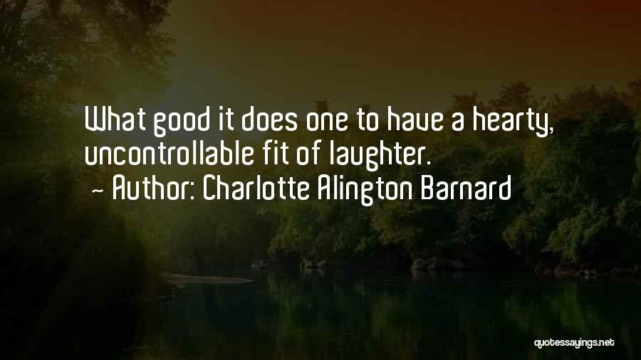 Charlotte Alington Barnard Quotes: What Good It Does One To Have A Hearty, Uncontrollable Fit Of Laughter.