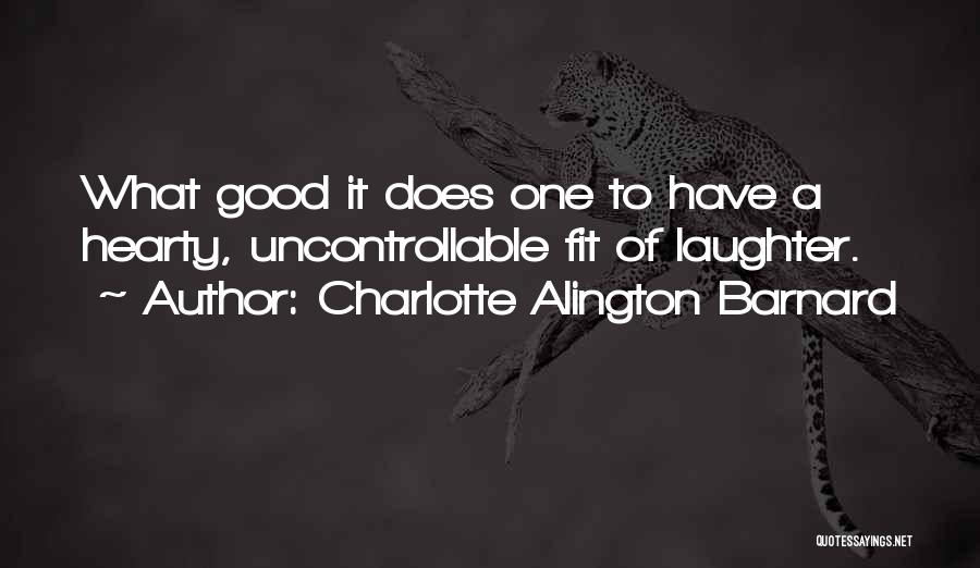 Charlotte Alington Barnard Quotes: What Good It Does One To Have A Hearty, Uncontrollable Fit Of Laughter.