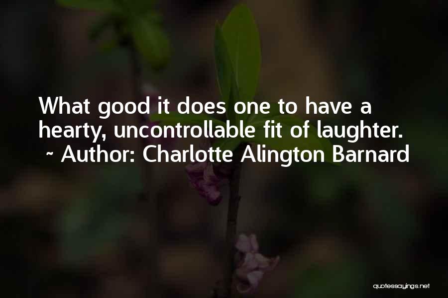 Charlotte Alington Barnard Quotes: What Good It Does One To Have A Hearty, Uncontrollable Fit Of Laughter.