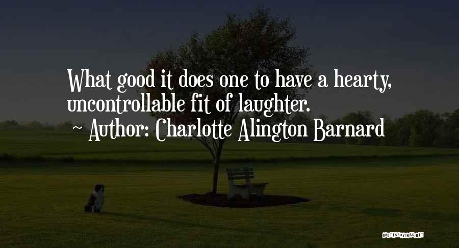 Charlotte Alington Barnard Quotes: What Good It Does One To Have A Hearty, Uncontrollable Fit Of Laughter.