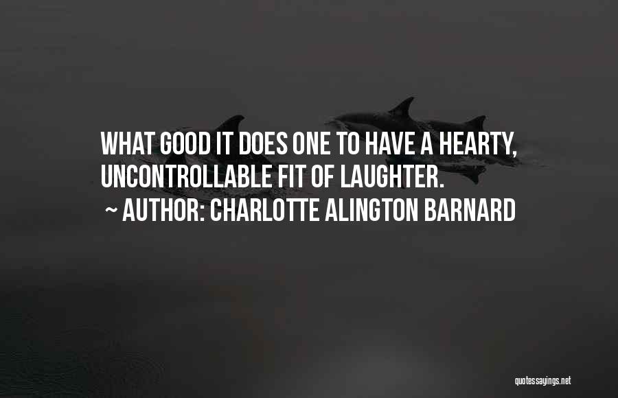 Charlotte Alington Barnard Quotes: What Good It Does One To Have A Hearty, Uncontrollable Fit Of Laughter.