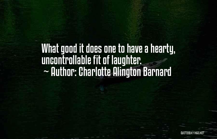 Charlotte Alington Barnard Quotes: What Good It Does One To Have A Hearty, Uncontrollable Fit Of Laughter.