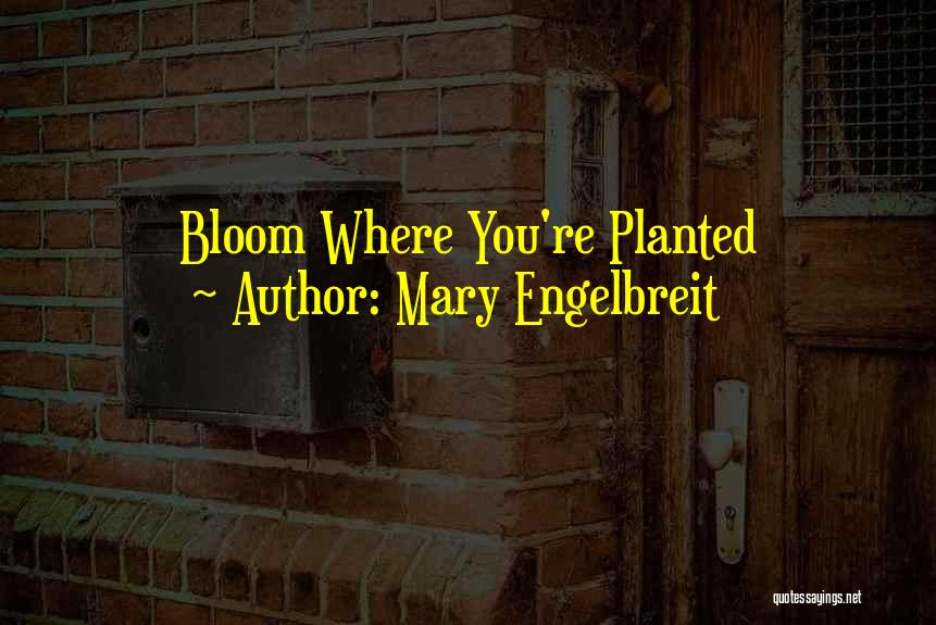 Mary Engelbreit Quotes: Bloom Where You're Planted