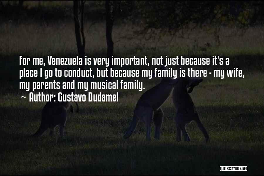 Gustavo Dudamel Quotes: For Me, Venezuela Is Very Important, Not Just Because It's A Place I Go To Conduct, But Because My Family
