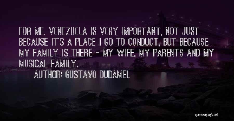 Gustavo Dudamel Quotes: For Me, Venezuela Is Very Important, Not Just Because It's A Place I Go To Conduct, But Because My Family