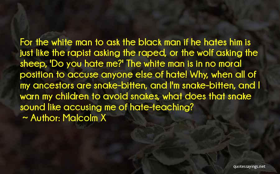 Malcolm X Quotes: For The White Man To Ask The Black Man If He Hates Him Is Just Like The Rapist Asking The