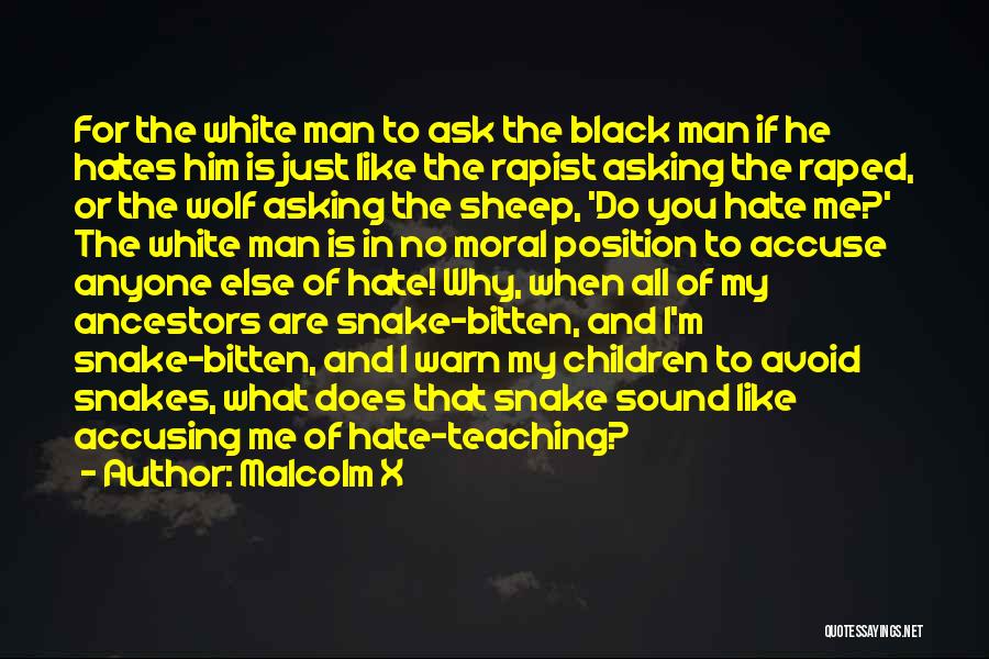 Malcolm X Quotes: For The White Man To Ask The Black Man If He Hates Him Is Just Like The Rapist Asking The