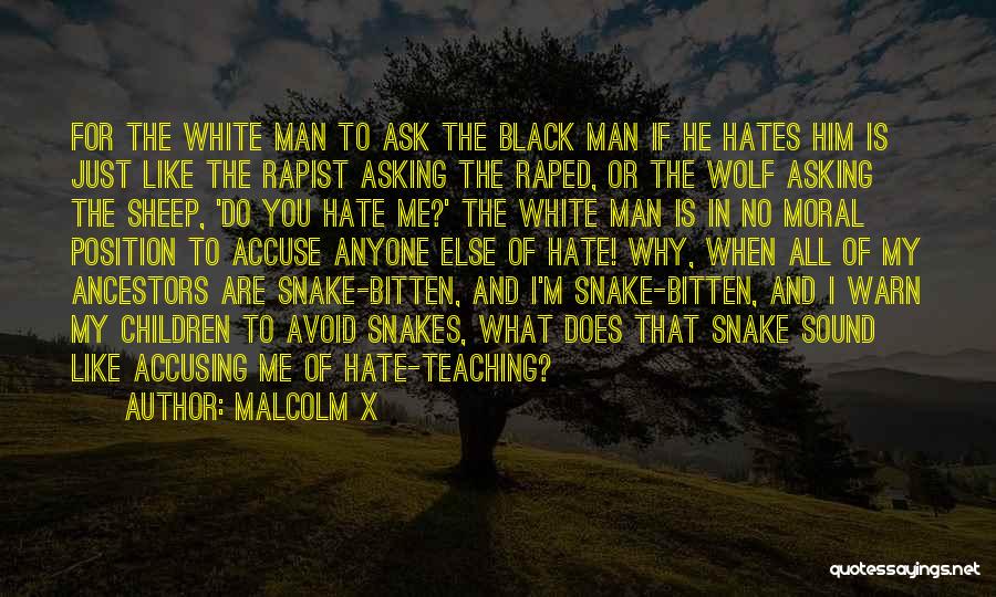 Malcolm X Quotes: For The White Man To Ask The Black Man If He Hates Him Is Just Like The Rapist Asking The