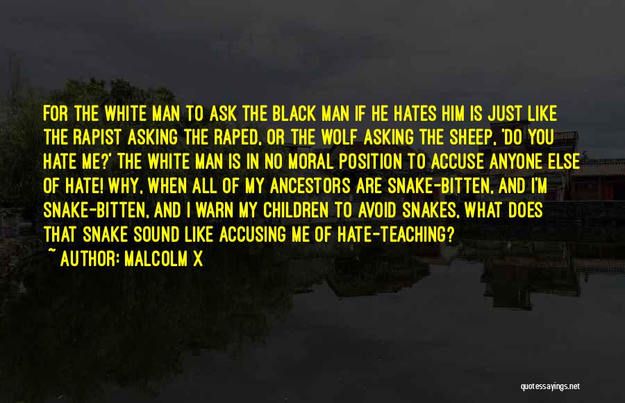 Malcolm X Quotes: For The White Man To Ask The Black Man If He Hates Him Is Just Like The Rapist Asking The