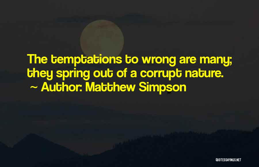 Matthew Simpson Quotes: The Temptations To Wrong Are Many; They Spring Out Of A Corrupt Nature.