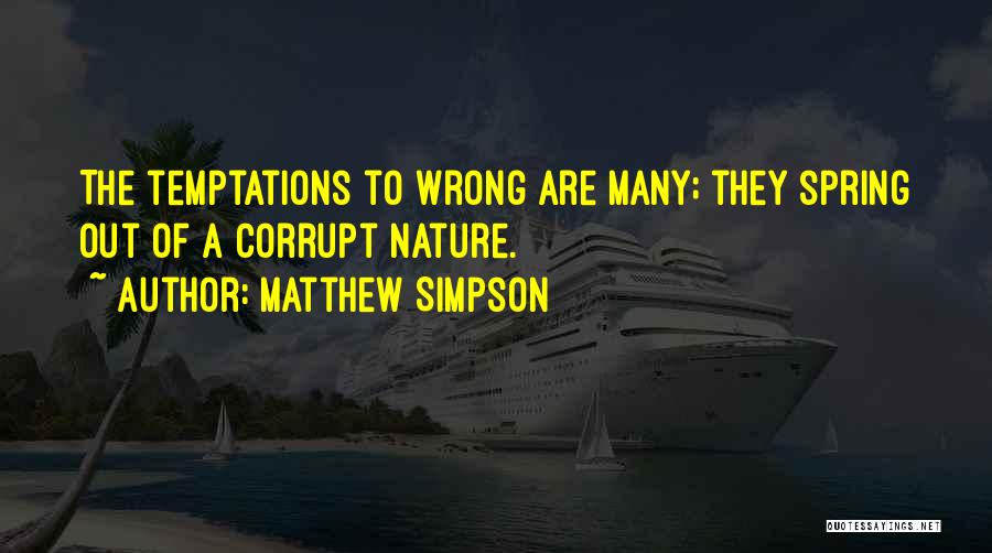 Matthew Simpson Quotes: The Temptations To Wrong Are Many; They Spring Out Of A Corrupt Nature.