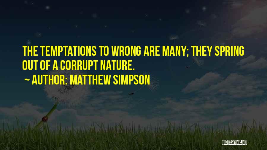 Matthew Simpson Quotes: The Temptations To Wrong Are Many; They Spring Out Of A Corrupt Nature.