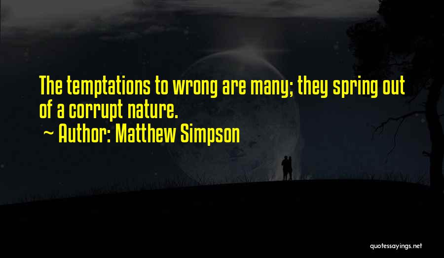 Matthew Simpson Quotes: The Temptations To Wrong Are Many; They Spring Out Of A Corrupt Nature.