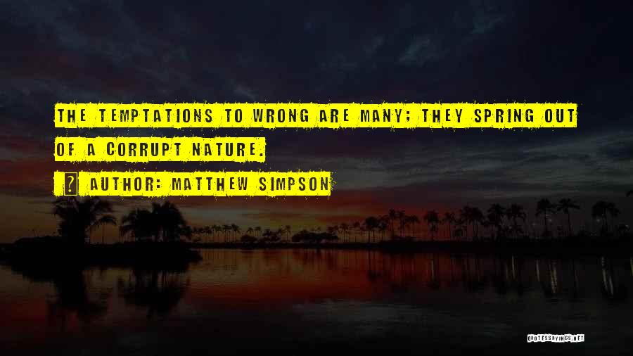 Matthew Simpson Quotes: The Temptations To Wrong Are Many; They Spring Out Of A Corrupt Nature.