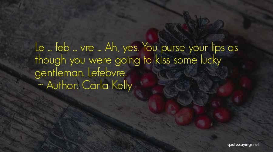 Carla Kelly Quotes: Le ... Feb ... Vre ... Ah, Yes. You Purse Your Lips As Though You Were Going To Kiss Some
