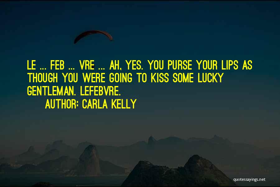 Carla Kelly Quotes: Le ... Feb ... Vre ... Ah, Yes. You Purse Your Lips As Though You Were Going To Kiss Some
