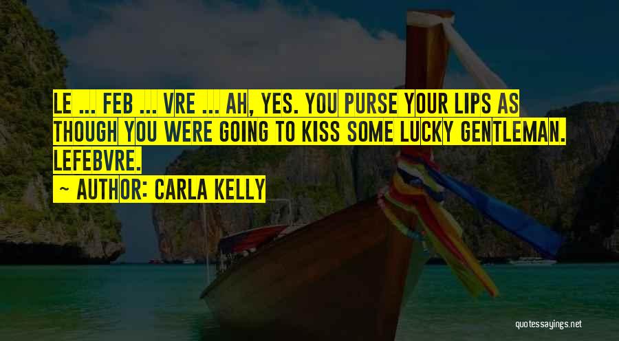 Carla Kelly Quotes: Le ... Feb ... Vre ... Ah, Yes. You Purse Your Lips As Though You Were Going To Kiss Some