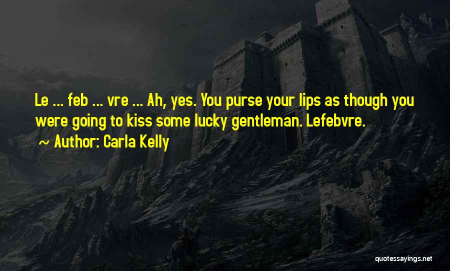Carla Kelly Quotes: Le ... Feb ... Vre ... Ah, Yes. You Purse Your Lips As Though You Were Going To Kiss Some