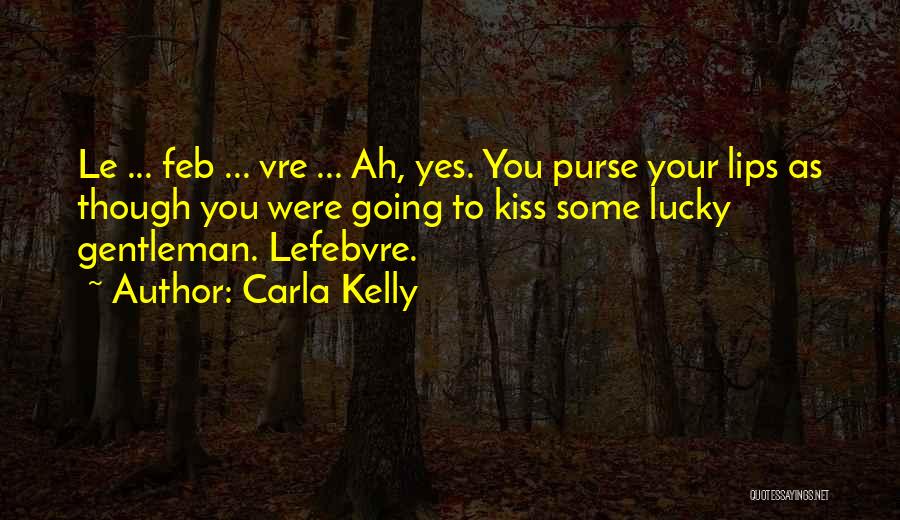 Carla Kelly Quotes: Le ... Feb ... Vre ... Ah, Yes. You Purse Your Lips As Though You Were Going To Kiss Some