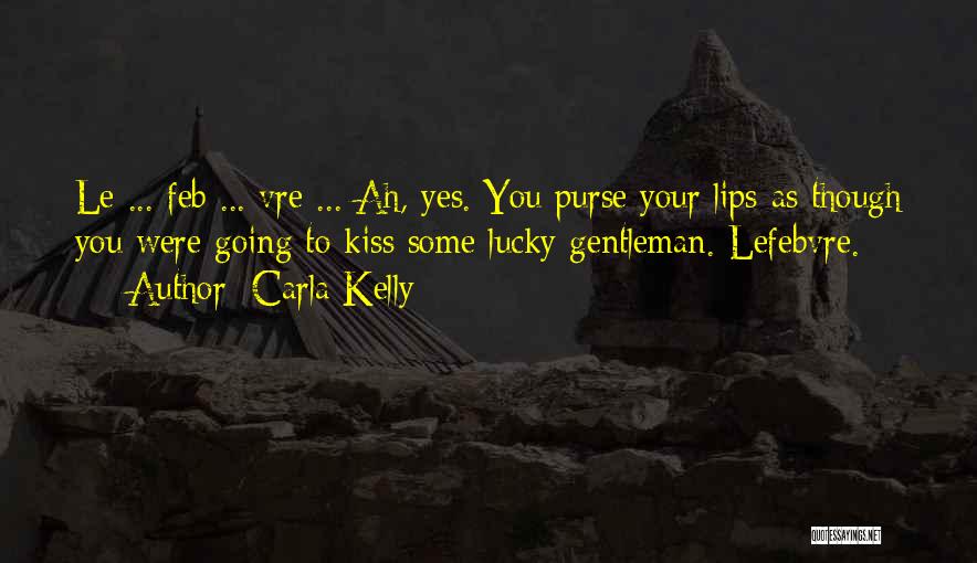 Carla Kelly Quotes: Le ... Feb ... Vre ... Ah, Yes. You Purse Your Lips As Though You Were Going To Kiss Some
