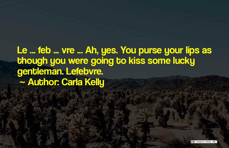 Carla Kelly Quotes: Le ... Feb ... Vre ... Ah, Yes. You Purse Your Lips As Though You Were Going To Kiss Some