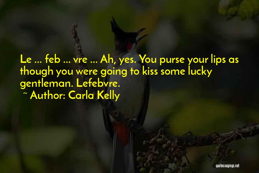 Carla Kelly Quotes: Le ... Feb ... Vre ... Ah, Yes. You Purse Your Lips As Though You Were Going To Kiss Some