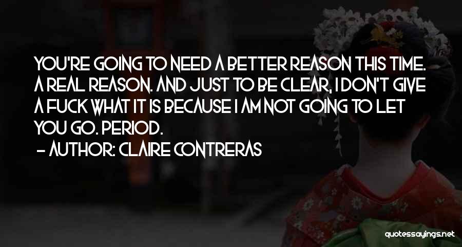 Claire Contreras Quotes: You're Going To Need A Better Reason This Time. A Real Reason. And Just To Be Clear, I Don't Give