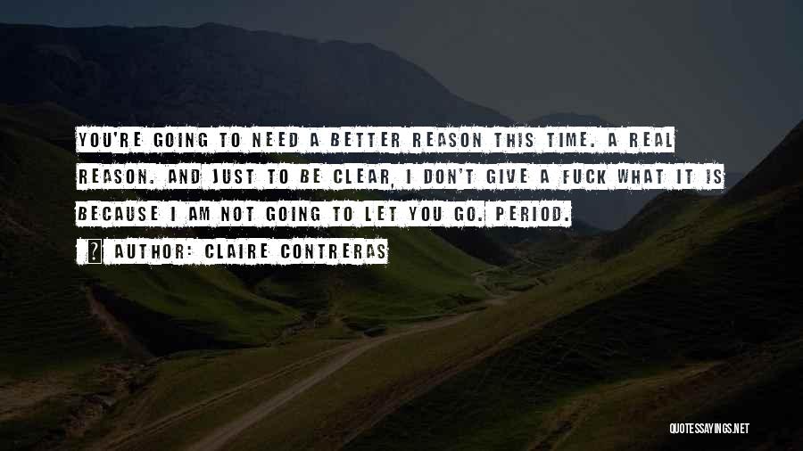 Claire Contreras Quotes: You're Going To Need A Better Reason This Time. A Real Reason. And Just To Be Clear, I Don't Give