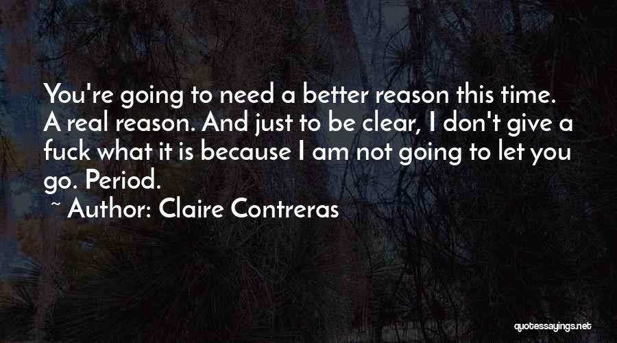 Claire Contreras Quotes: You're Going To Need A Better Reason This Time. A Real Reason. And Just To Be Clear, I Don't Give