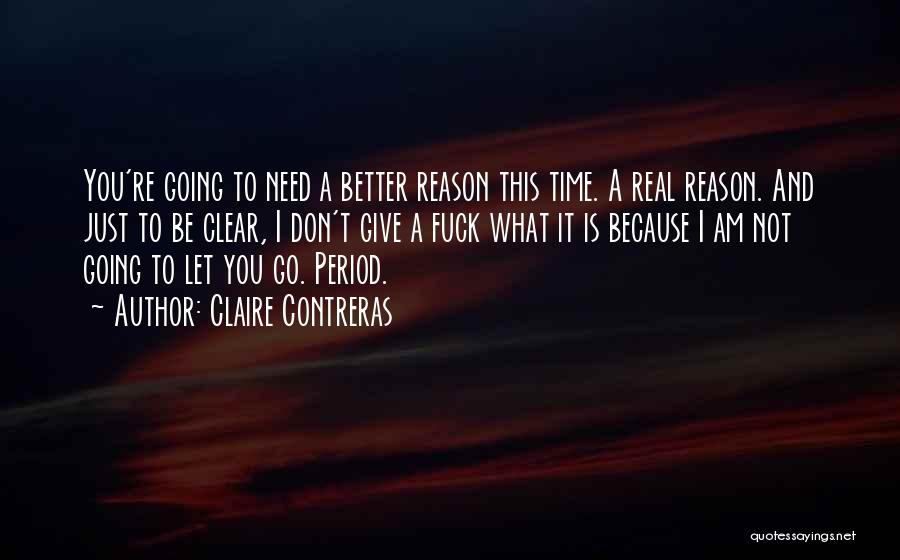 Claire Contreras Quotes: You're Going To Need A Better Reason This Time. A Real Reason. And Just To Be Clear, I Don't Give