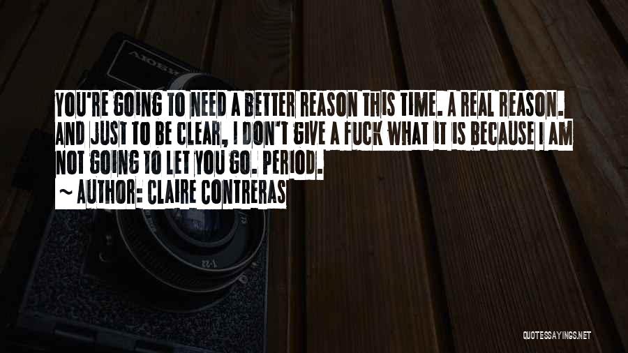 Claire Contreras Quotes: You're Going To Need A Better Reason This Time. A Real Reason. And Just To Be Clear, I Don't Give