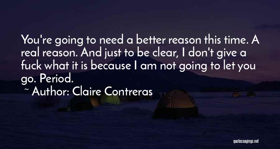 Claire Contreras Quotes: You're Going To Need A Better Reason This Time. A Real Reason. And Just To Be Clear, I Don't Give