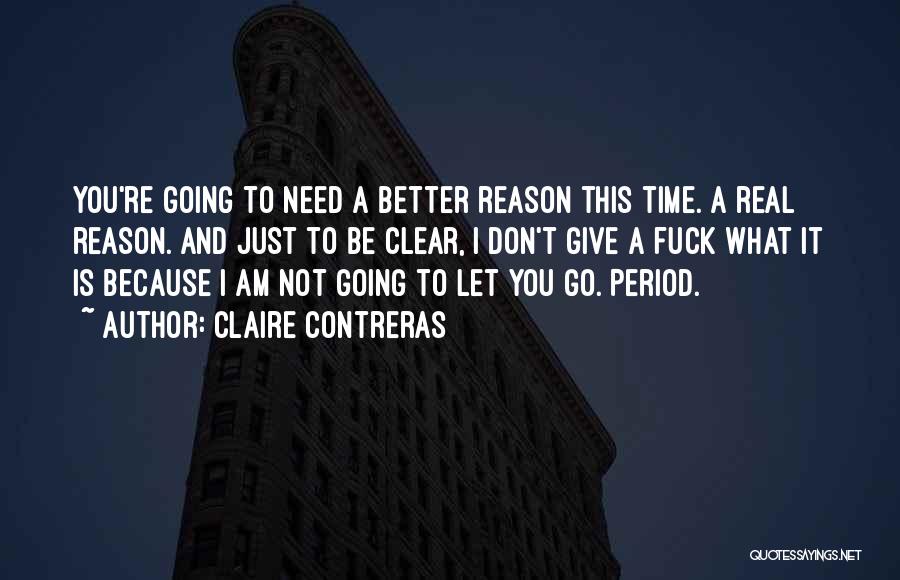 Claire Contreras Quotes: You're Going To Need A Better Reason This Time. A Real Reason. And Just To Be Clear, I Don't Give