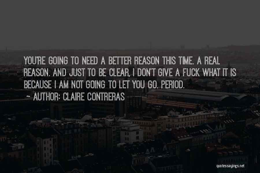 Claire Contreras Quotes: You're Going To Need A Better Reason This Time. A Real Reason. And Just To Be Clear, I Don't Give