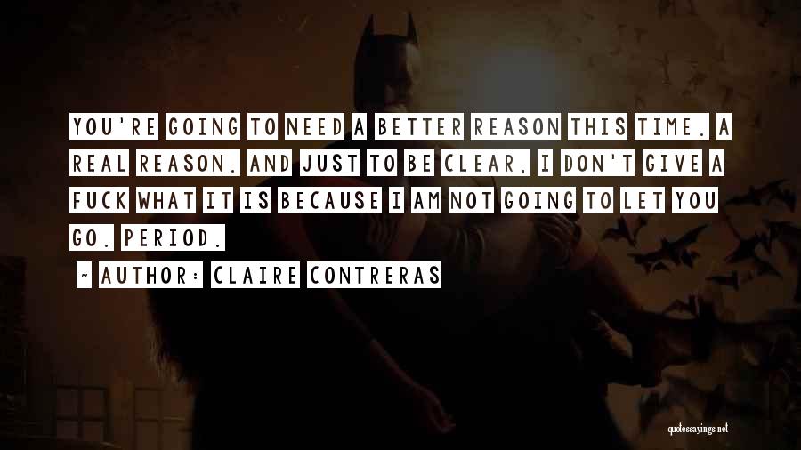 Claire Contreras Quotes: You're Going To Need A Better Reason This Time. A Real Reason. And Just To Be Clear, I Don't Give
