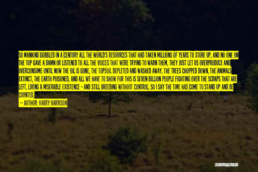 Harry Harrison Quotes: So Mankind Gobbled In A Century All The World's Resources That Had Taken Millions Of Years To Store Up, And