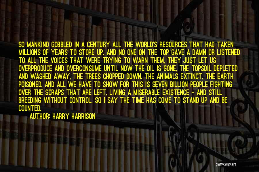 Harry Harrison Quotes: So Mankind Gobbled In A Century All The World's Resources That Had Taken Millions Of Years To Store Up, And