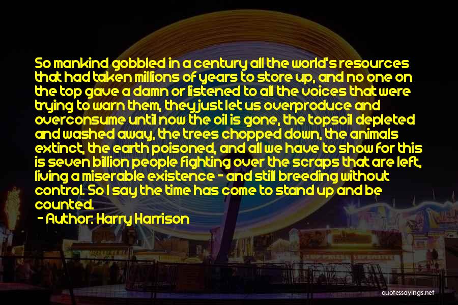 Harry Harrison Quotes: So Mankind Gobbled In A Century All The World's Resources That Had Taken Millions Of Years To Store Up, And