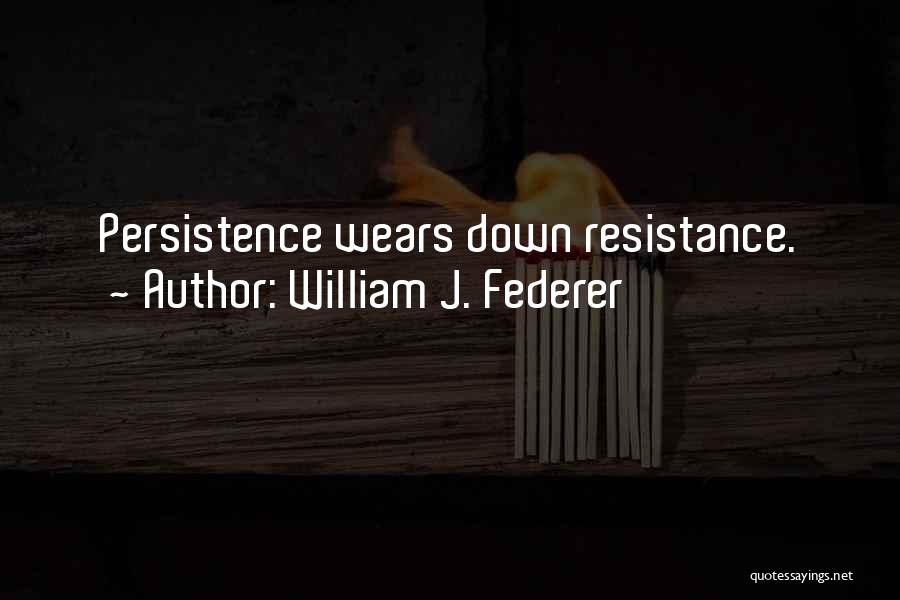 William J. Federer Quotes: Persistence Wears Down Resistance.
