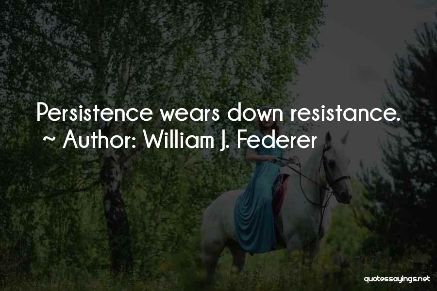 William J. Federer Quotes: Persistence Wears Down Resistance.