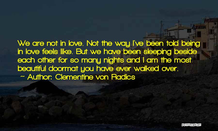 Clementine Von Radics Quotes: We Are Not In Love. Not The Way I've Been Told Being In Love Feels Like. But We Have Been