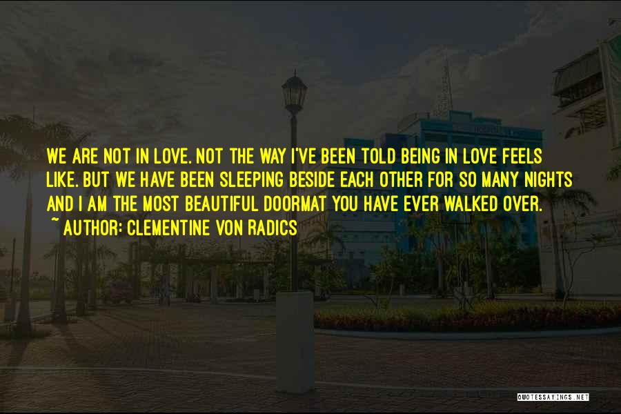 Clementine Von Radics Quotes: We Are Not In Love. Not The Way I've Been Told Being In Love Feels Like. But We Have Been