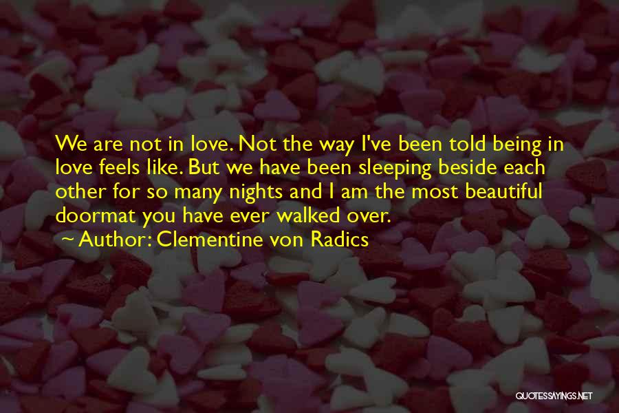 Clementine Von Radics Quotes: We Are Not In Love. Not The Way I've Been Told Being In Love Feels Like. But We Have Been