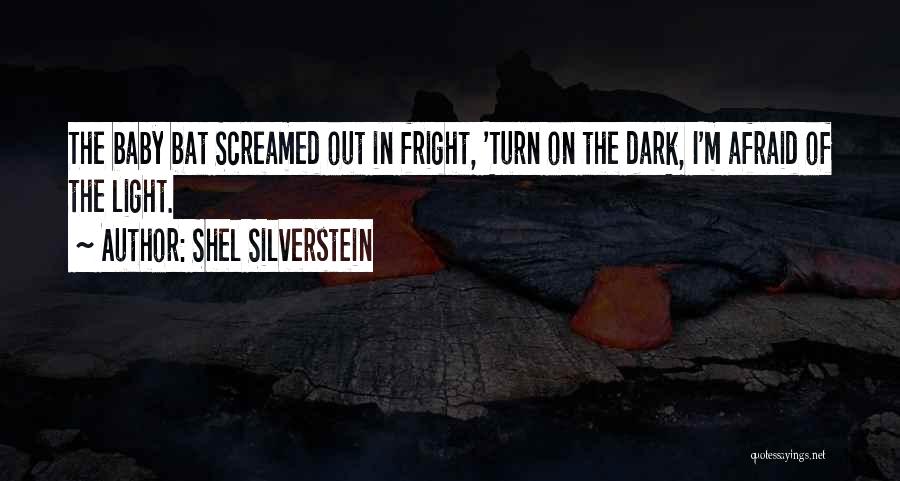 Shel Silverstein Quotes: The Baby Bat Screamed Out In Fright, 'turn On The Dark, I'm Afraid Of The Light.