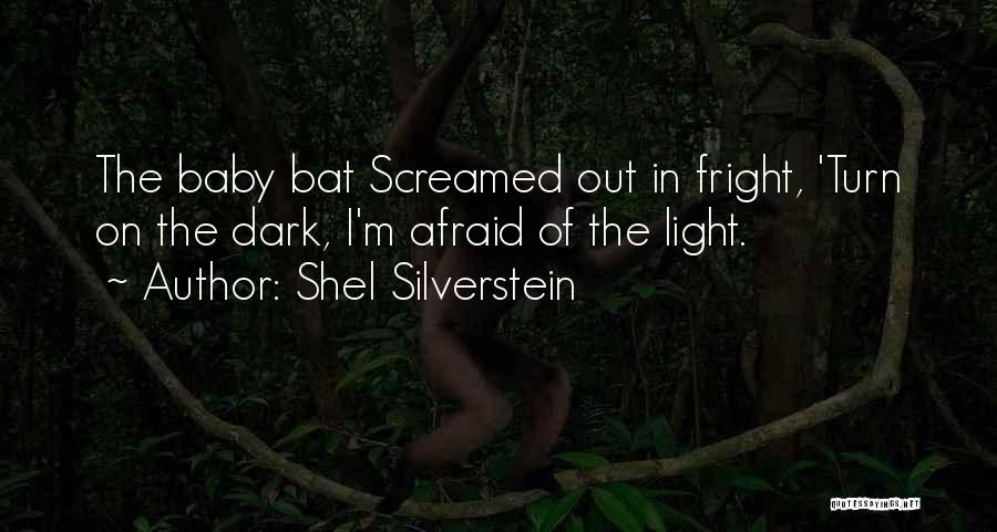 Shel Silverstein Quotes: The Baby Bat Screamed Out In Fright, 'turn On The Dark, I'm Afraid Of The Light.
